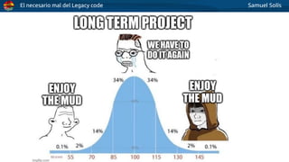 El necesario mal del Legacy code Samuel Solís
 