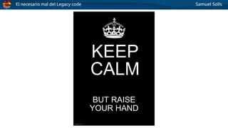 El necesario mal del Legacy code Samuel Solís
 