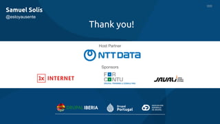 Thank you!
Host Partner
Sponsors
@estoyausente
Samuel Solís
 
