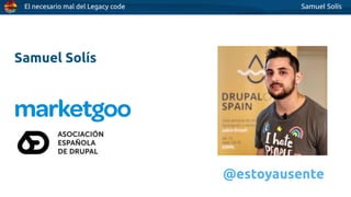 El necesario mal del Legacy code Samuel Solís
Samuel Solís
@estoyausente
 