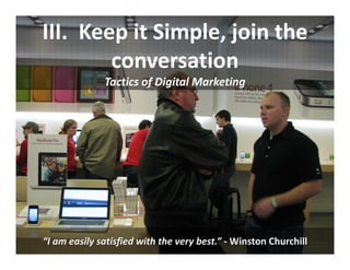 III.  Keep it Simple, join the 
         conversation
              Tactics of Digital Marketing




“I am easily satisfied with the very best.” ‐ Winston Churchill
 