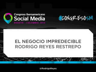 EL NEGOCIO IMPREDECIBLE
RODRIGO REYES RESTREPO

@RodrigoReyes

 