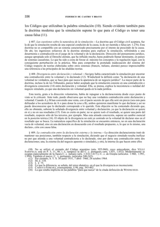 336

FEDERICO DE CASTRO Y BRAVO

los Códigos que utilizaban la palabra simulación (10). Siendo evidente también para
la doctrina moderna que la simulación supone lo que para el Código es tener una
causa falsa (11).
§ 407. Las cuestiones sobre la naturaleza de la simulación.—La doctrina que el Código civil aceptara, fue
la de que la simulación resulta de una especial condición de la causa, la de ser mentida o falsa (art. 1.276). Esta
doctrina no es compatible con un sistema caracterizado precisamente por el intento de prescindir de la causa.
De ahí, los ingeniosos esfuerzos de la doctrina alemana para explicar la simulación, refiriéndola a una
desarmonía o contradicción en el juego de la voluntad y de la declaración. Dirección del pensamiento jurídico,
aunque apropiada solo al Derecho alemán, que ha influido mucho, hasta podérsele llamar dominante, en países
de sistemas causalistas. Lo que ha sido a costa de forzar al. máximo los conceptos y la regulación legal, con la
consiguiente perturbación en la práctica. Mas para comprobar la postulada inadecuación del sistema del
Código respecto de teorías elaboradas sobre otros sistemas (francés, italiano, alemán) parece imprescindible
una referencia a las principales de las aludidas teorías.
§ 408. Divergencia entre declaración y voluntad.—Savigny había caracterizado la simulación por encerrar
una contradicción entre la voluntad y lo declarado (12). Windscheid la definirá como "la declaración de una
voluntad no verdadera, que se hace para que nazca la apariencia de un negocio jurídico". La mayor parte de la
doctrina, incluso la de los Tribunales, parece haber aceptado que la simulación consiste en una contradicción o
divergencia consciente (14) entre declaración y voluntad. Ella, se piensa, explica la inexistencia o nulidad del
negocio simulado, ya que una declaración sin voluntad queda en la nada jurídica.
Esta teoría, grata a la dirección voluntarista, había de repugnar a la declaracionista desde cuyo punto de
vista se le criticará. Ante todo, puede observarse que no hay una verdadera contradicción entre declaración y
voluntad. Cuando A y B han convenido una venta, con el pacto secreto de que ella será sin precio (sea esto para
defraudar a los acreedores de A o para donar la cosa a B), ambos quisieron manifestar lo que declaran y así no
puede desconocerse que lo declarado corresponde a lo querido. Esta objeción se ha contestado diciendo que,
ello no obstante, subsiste la señalada divergencia entre voluntad y declaración; ya que la declaración se quiere
en sí y no en sus resultados (15). Esto es cierto en parte; no se quiere todo el resultado, se quiere una parte del
resultado, respecto sólo de los terceros, por ejemplo. Mas esta atinada concreción, supone un cambio esencial
en la posición teórica (16). El objeto de la divergencia no está ya centrado en la voluntad de declarar sino en el
resultado que se busca. La naturaleza específica de la simulación se encuentra entonces, no en una declaración
vacía de voluntad, sino en una declaración en desacuerdo con el resultado propuesto, o, lo que es lo mismo, una
declara-, ción con causa falsa.
§ 409. La contradicción entre la declaración externa y la interna.—La dirección declaracionista trató de
mantener sus posiciones, también respecto a la simulación, diciendo que el negocio simulado resulta ineficaz
no por que atienda a una voluntad contradictoria a lo declarado, sino por darse una contradicción entre dos
declaraciones; una, la externa (la del negocio aparente o simulado), y otra, la interna (la que hacen entre ellos
(10) No se utilizó el ejemplo del Código argentino (arts. 955-960), cuyo antecedente, dice VÉLEZ
SARSFIELD, está en P. 5, 11, 40, i. f,; tampoco la del C. c. portugués (arts. 1.031, 1.032). Modernamente se
ocupan especialmente de la figura C. c. italiano (arts. 1.414-1.417) y C. c. de Etiopía (artículos 1.960, 1.991,
1.994). También el nuevo C. c. portugués (artículos 240-243).
(11) Por ejemplo, S. T. S. 30 junio 1931, 7 abril 1960, 28 octubre 1964.
(12) III, § 134.
(13) I, § 75.
(14) Lo que la diferencia, se señala, del error obstativo, en el que la divergencia es inconsciente.
(15) CARIOTA-FERRARA, extensamente, § 99, pág. 393-402.
(16) La que estaba implícita en las palabras "para que nazca" de la citada definición de WINDSCHEID.

 