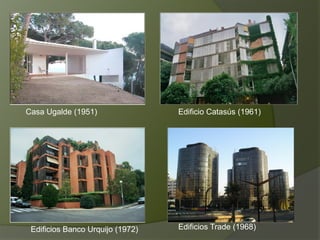 Casa Ugalde (1951) Edificio Catasús (1961)
Edificios Banco Urquijo (1972) Edificios Trade (1968)
 