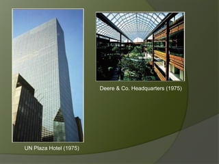 UN Plaza Hotel (1975)
Deere & Co. Headquarters (1975)
 