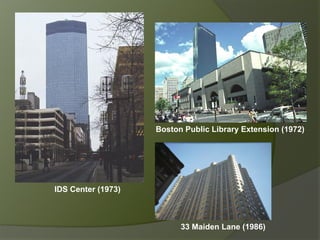 Boston Public Library Extension (1972)
IDS Center (1973)
33 Maiden Lane (1986)
 