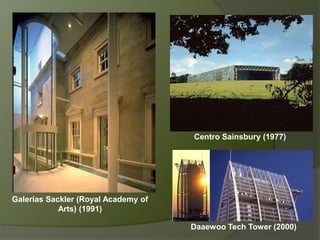 Daaewoo Tech Tower (2000)
Galerías Sackler (Royal Academy of
Arts) (1991)
Centro Sainsbury (1977)
 