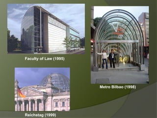 Metro Bilbao (1998)
Reichstag (1999)
Faculty of Law (1995)
 