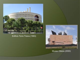 Edificio Torre Triana (1993)
Museo Oteiza (2000)
 