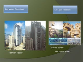 Las Megas Estructuras Las vigas voladizas
Habitat 67 (1967)
Moshe Safdie
Norman Foster
 