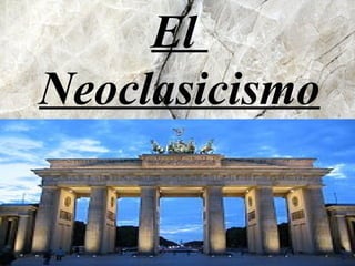 El
Neoclasicismo
 