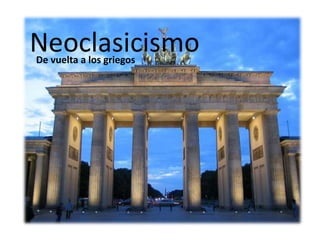 El Neoclasisismo
De vuelta a los griegos
Neoclasicismo
 