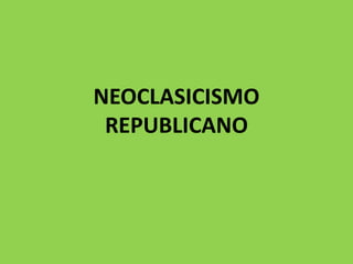 NEOCLASICISMO
REPUBLICANO
 