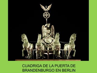 CUADRIGA DE LA PUERTA DE
BRANDENBURGO EN BERLIN
 