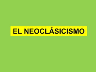 EL NEOCLÁSICISMO
 
