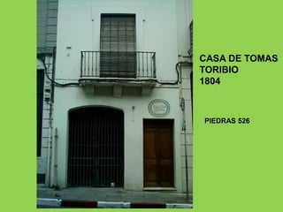 PIEDRAS 526
CASA DE TOMAS
TORIBIO
1804
 