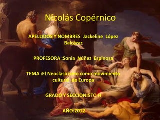Nicolás Copérnico
APELLIDOS Y NOMBRES :Jackeline López
              Balcázar

  PROFESORA :Sonia Núñez Espinosa

TEMA :El...