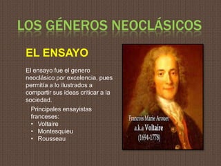 LOS GÉNEROS NEOCLÁSICOS
EL ENSAYO
El ensayo fue el genero
neoclásico por excelencia, pues
permitía a lo ilustrados a
compa...