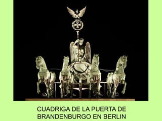 CUADRIGA DE LA PUERTA DE
BRANDENBURGO EN BERLIN
 