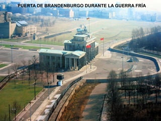 PUERTA DE BRANDENBURGO DURANTE LA GUERRA FRÍA
 
