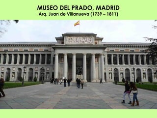 MUSEO DEL PRADO, MADRID
Arq. Juan de Villanueva (1739 – 1811)
 