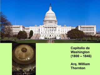 Capitolio de
Washington
(1800 – 1846)
Arq. William
Thornton
 