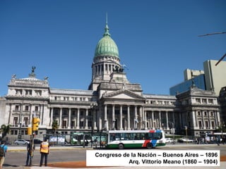 Congreso de la Nación – Buenos Aires – 1896
Arq. Vittorio Meano (1860 – 1904)
 