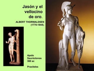 ALBERT THORWALDSEN
(1770-1844).
Jasón y el
vellocino
de oro.
Apolo
Sauróctonos
360 ac
Praxíteles
 