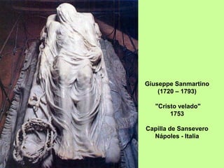 Giuseppe Sanmartino
(1720 – 1793)
"Cristo velado"
1753
Capilla de Sansevero
Nápoles - Italia
 