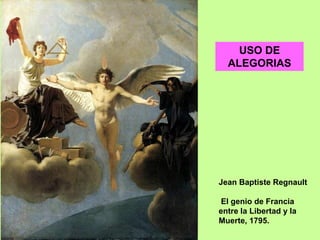 Jean Baptiste Regnault
El genio de Francia
entre la Libertad y la
Muerte, 1795.
USO DE
ALEGORIAS
 