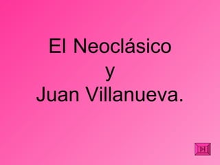 El   Neoclásico y Juan Villanueva. 