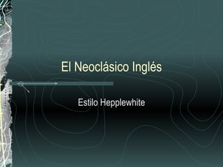 El Neoclásico Inglés Estilo Hepplewhite 
