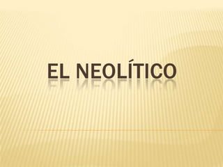 EL NEOLÍTICO
 