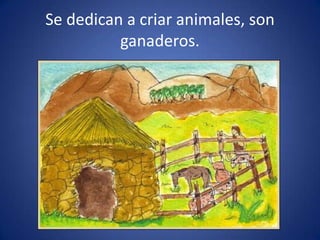 Se dedican a criar animales, son
          ganaderos.
 