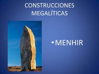 CONSTRUCCIONES
  MEGALÍTICAS



       •MENHIR
 