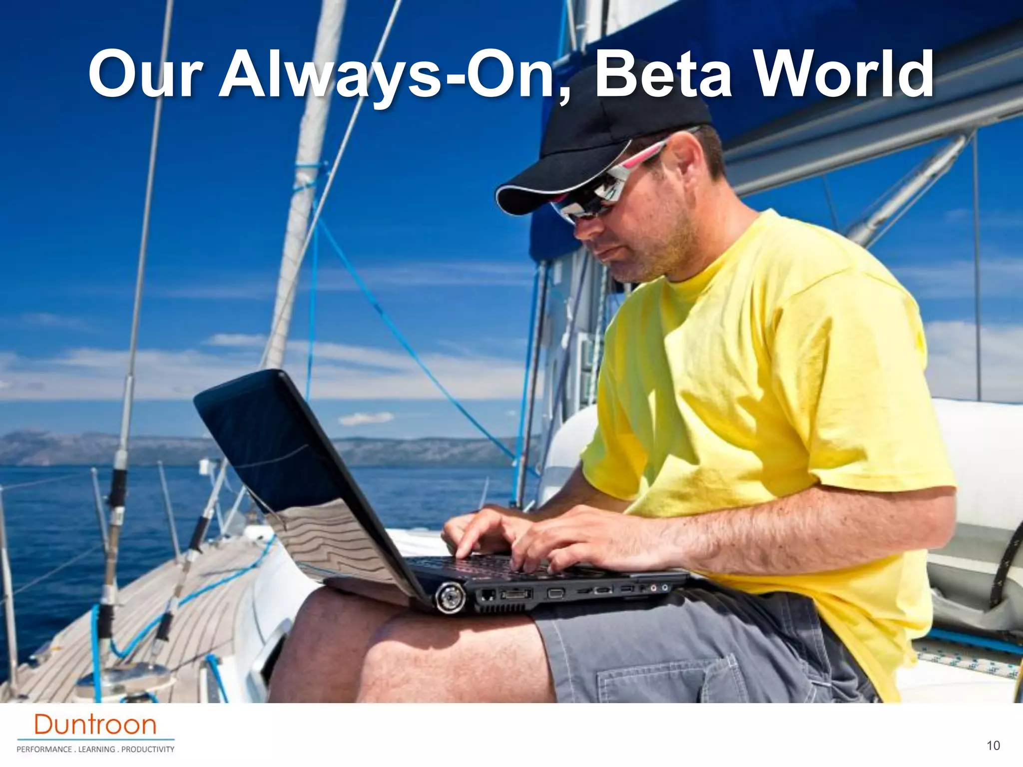Our Always-On, Beta World




                            10
 