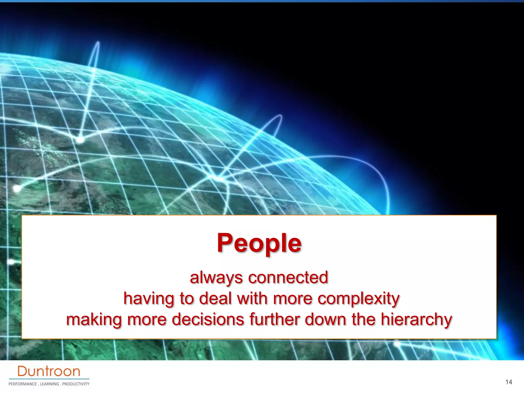 People
               always connected
      having to deal with more complexity
making more decisions further down the hierarchy


                                                   14
 