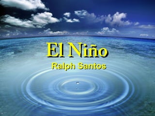 El Niño
Ralph Santos
 