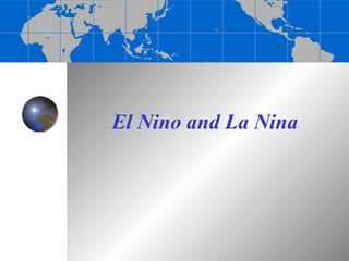 El Nino and La Nina
 