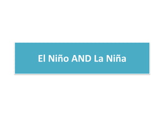 El Niño AND La Niña
 