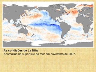 As condições de La Niña
Anomalias da superfície do mar em novembro de 2007.
 