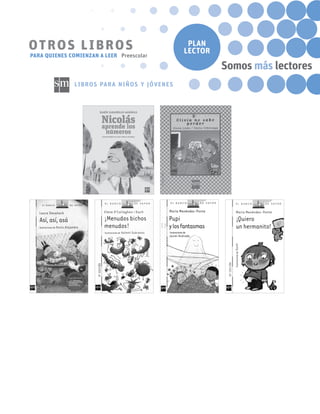 Somos más lectores
LIBROS PARA NIÑOS Y JÓVENES
PLAN
LECTOR
PARA QUIENES COMIENZAN A LEER Preescolar
otros libros
 