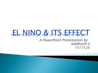 A PowerPoint Presentation by :
Siddharth S
1517125
 