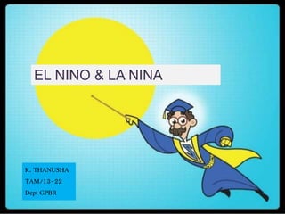 EL NINO & LA NINA
R. THANUSHA
TAM/13-22
Dept GPBR
 