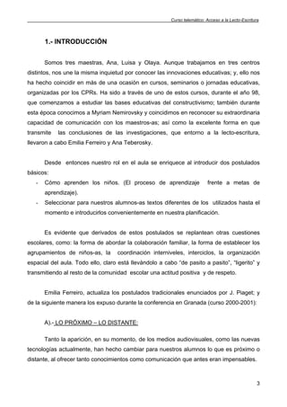 Curso telemático: Acceso a la Lecto-Escritura




       1.- INTRODUCCIÓN


       Somos tres maestras, Ana, Luisa y Olaya...