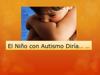 El Niño con Autismo Diría… …

 