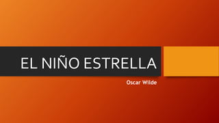 EL NIÑO ESTRELLA
Oscar Wilde
 