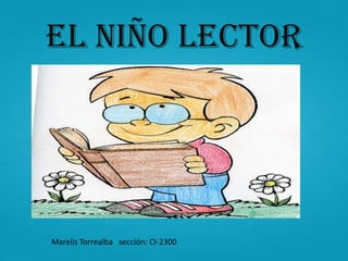 EL NIÑO LECTOR
Marelis Torrealba sección: CI-2300
 