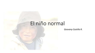 El niño normal 
Geovany Castillo R. 
 
