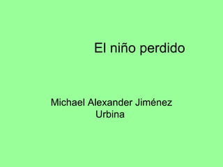 El niño perdido Michael Alexander Jiménez Urbina  